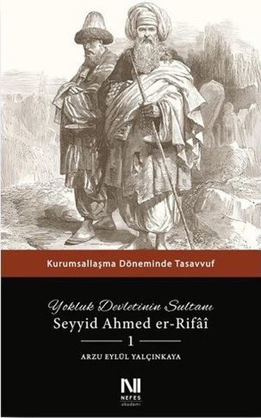 Arzu Eylül YalçınkayaTasavvuf KitaplarıYokluk Devletinin Sultanı Seyyid Ahmed er-Rifai 1 - Kurumsallaşma Döneminde Tasavvuf