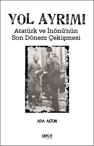 Ada AltunTürkiye ve Cumhuriyet Tarihi KitaplarıYol Ayrımı - Atatürk ve İnönü'nün Son Dönem Çekişmesi