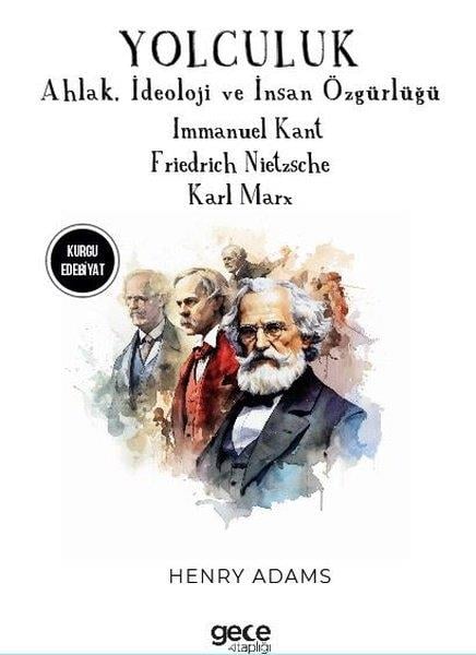 Henry AdamsDünya RomanYolculuk - Ahlak İdeoloji ve İnsan Özgürlüğü - Immanuel Kant - Friedrich Nietzsche - Karl Marx