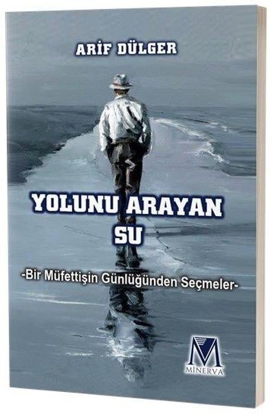 Arif DülgerAnı & Mektup & Günlük KitaplarıYolunu Arayan Su - Bir Müfettişin Günlüğünden Seçmeler