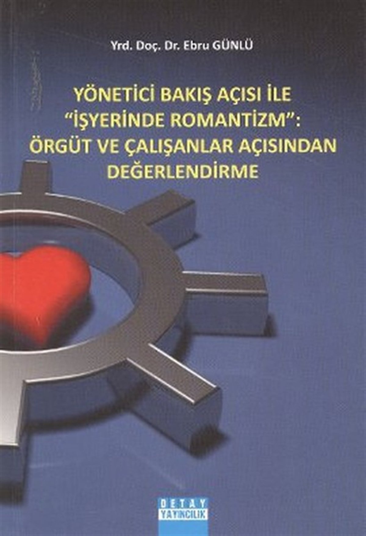 Ebru GünlüYönetim / İş Geliştirme / KaliteYönetici Bakış Açısı ile İş Yerinde Romantizm: Örgüt ve Çalışanlar Açısından Değerlendirme