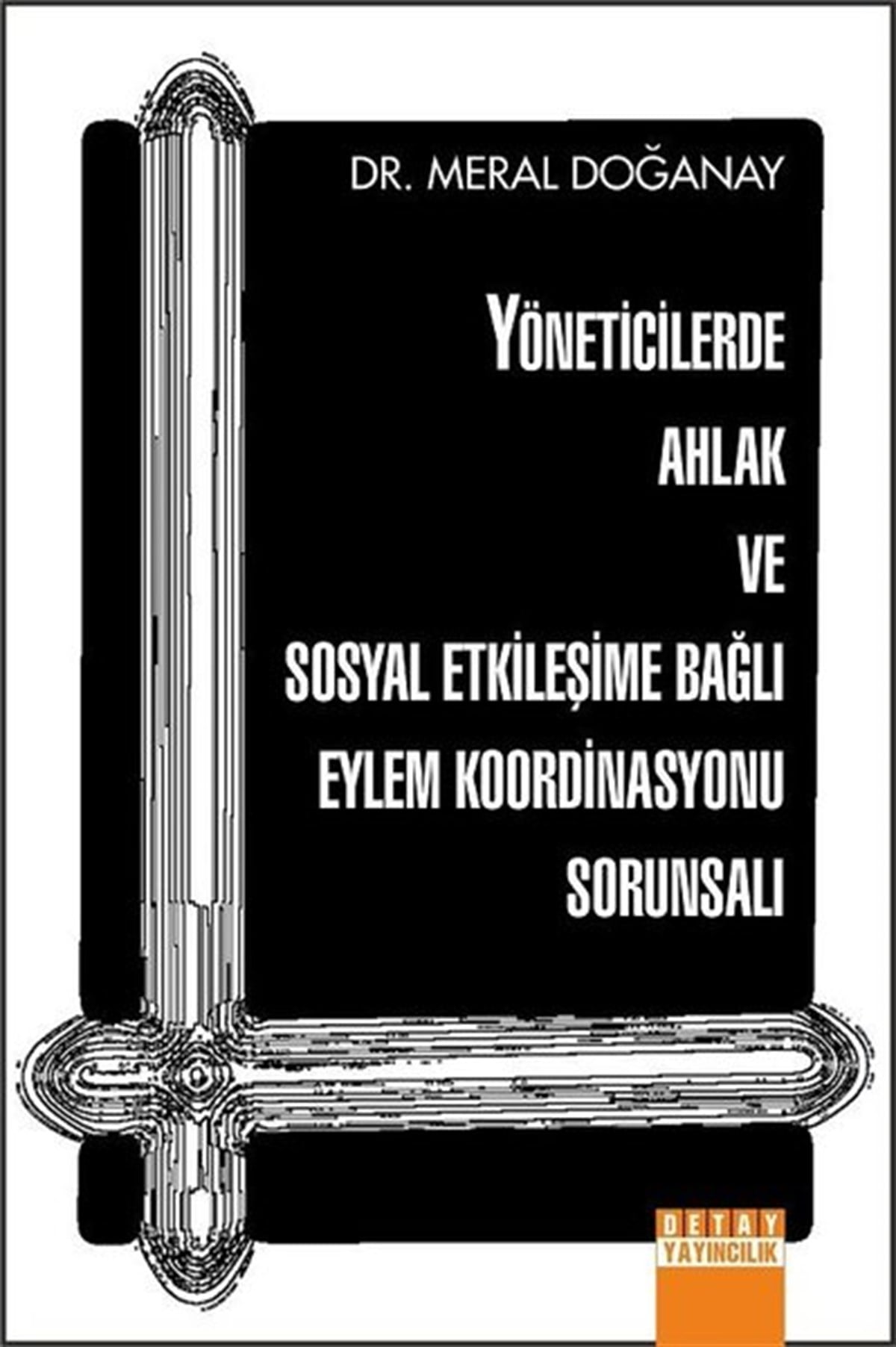 Meral DoğanayEğitimYöneticilerde Ahlak ve Sosyal Etkileşime Bağlı Eylem Koordinasyonu Sorunsalı