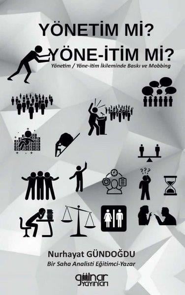 Nurhayat GündoğduYönetim / İş Geliştirme / KaliteYönetim mi? Yöne-İtim mi? Yönetim - Yöne-İtim İkileminde Baskı ve Mobbing