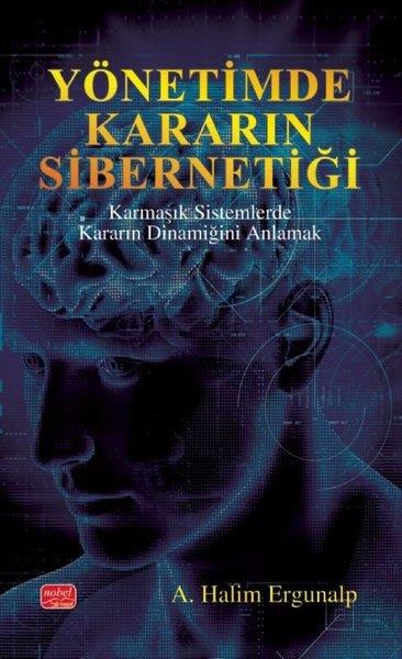 A. Halim ErgunalpPopüler Bilim KitaplarıYönetimde Kararın Sibernetiği - Karmaşık Sistemlerde Kararın Dinamiğini Anlamak