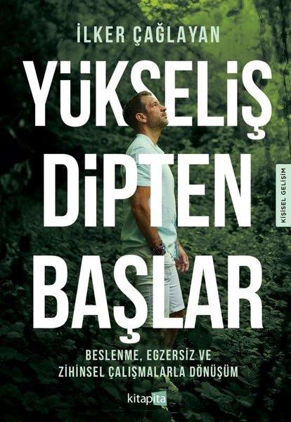 İlker ÇağlayanKişisel Gelişim KitaplarıYükseliş Dipten Başlar - Beslenme Egzersiz ve Zihinsel Çalışmalarla Dönüşüm