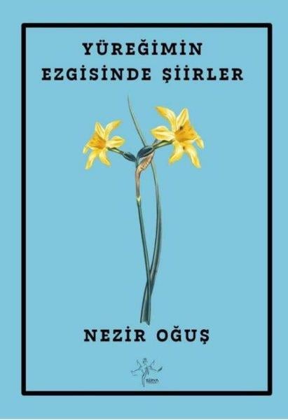 Nezir OğuşTürk ŞiiriYüreğimin Ezgisinde Şiirler