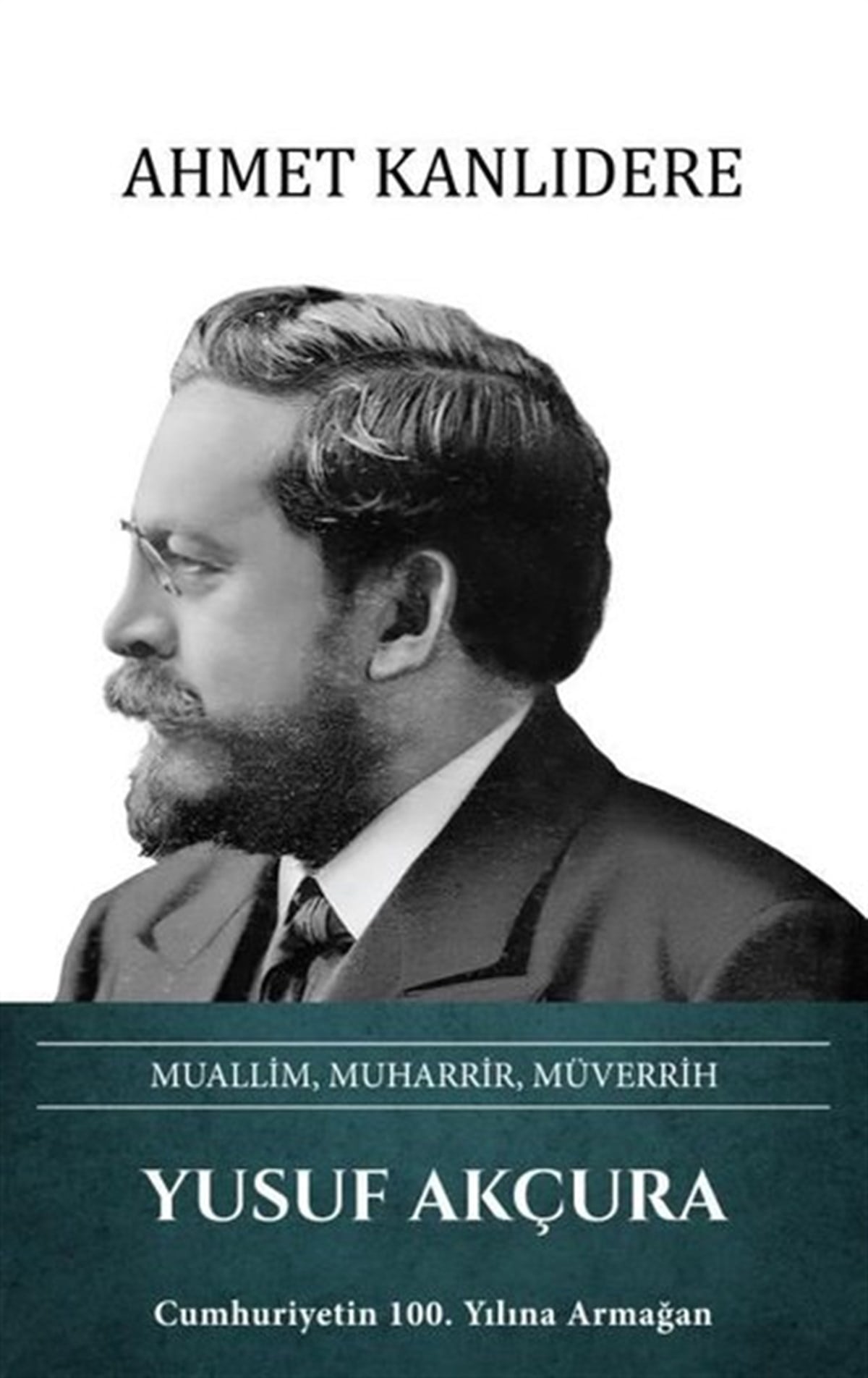 Ahmet KanlıdereTarihi Biyografi ve Otobiyografi KitaplarıYusuf Akçura: Muallim Muharrir Müverrih