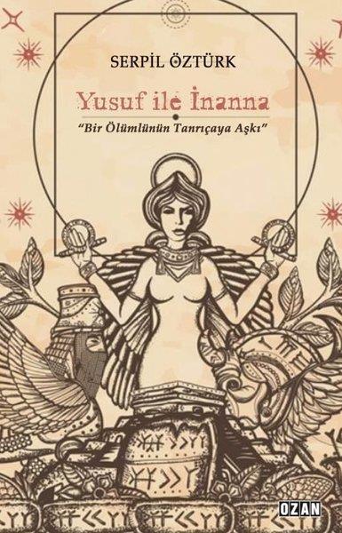 Serpil ÖztürkDeneme KitaplarıYusuf İle İnanna - Bir Ölümlünün Tanrıçaya Aşkı