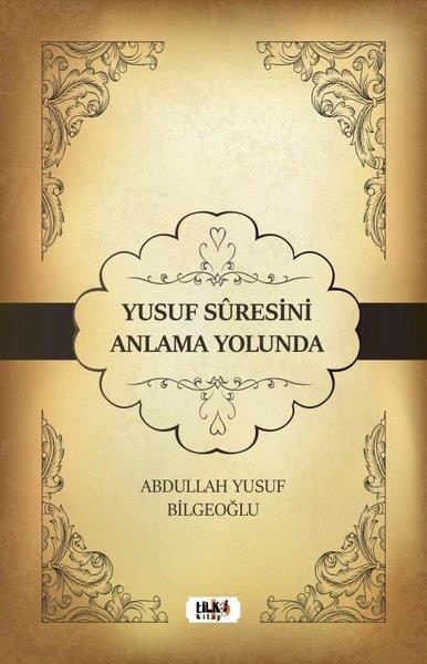 Abdullah Yusuf Bilgeoğluİslami KitaplarYusuf Suresini Anlama Yolunda