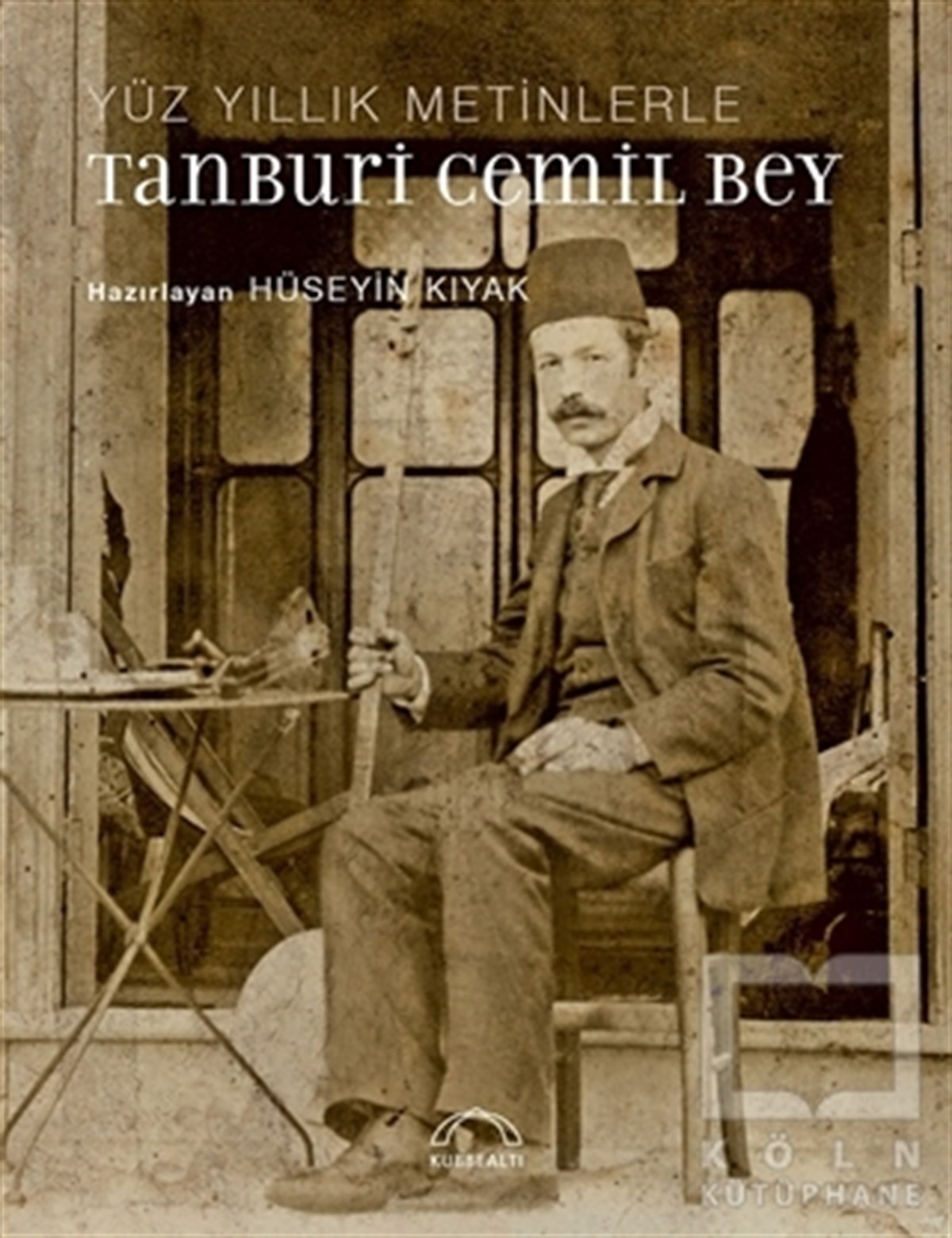 Hüseyin KıyakTarihi Biyografi ve Otobiyografi KitaplarıYüz Yıllık Metinlerle Tanburi Cemil Bey