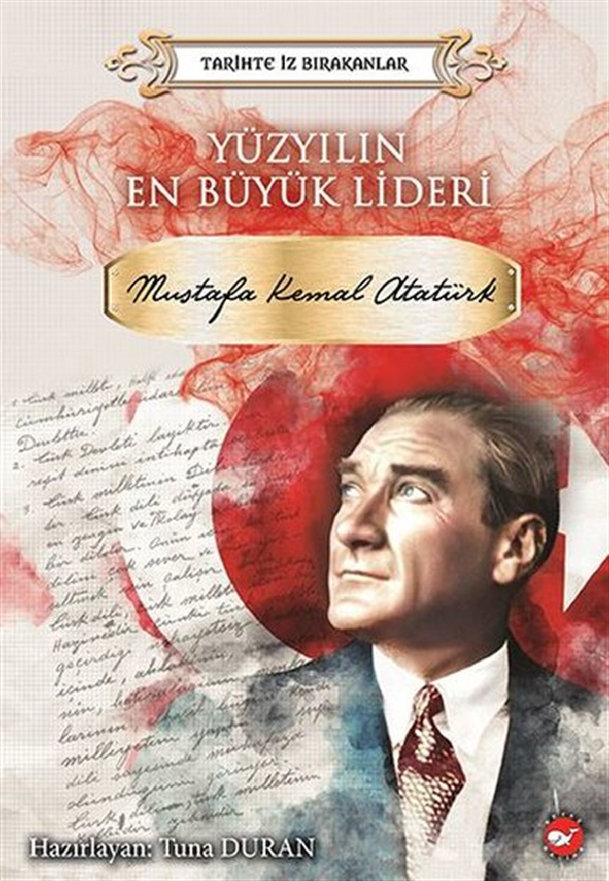 Tuna DuranEtkinlik KitaplarıYüzyılın En Büyük Lideri: Mustafa Kemal Atatürk-Tarihte İz Bırakanlar