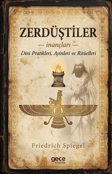 Friedrich SpiegelDinZerdüştiler - İnançları - Dini Pratikleri Ayinleri ve Ritüelleri