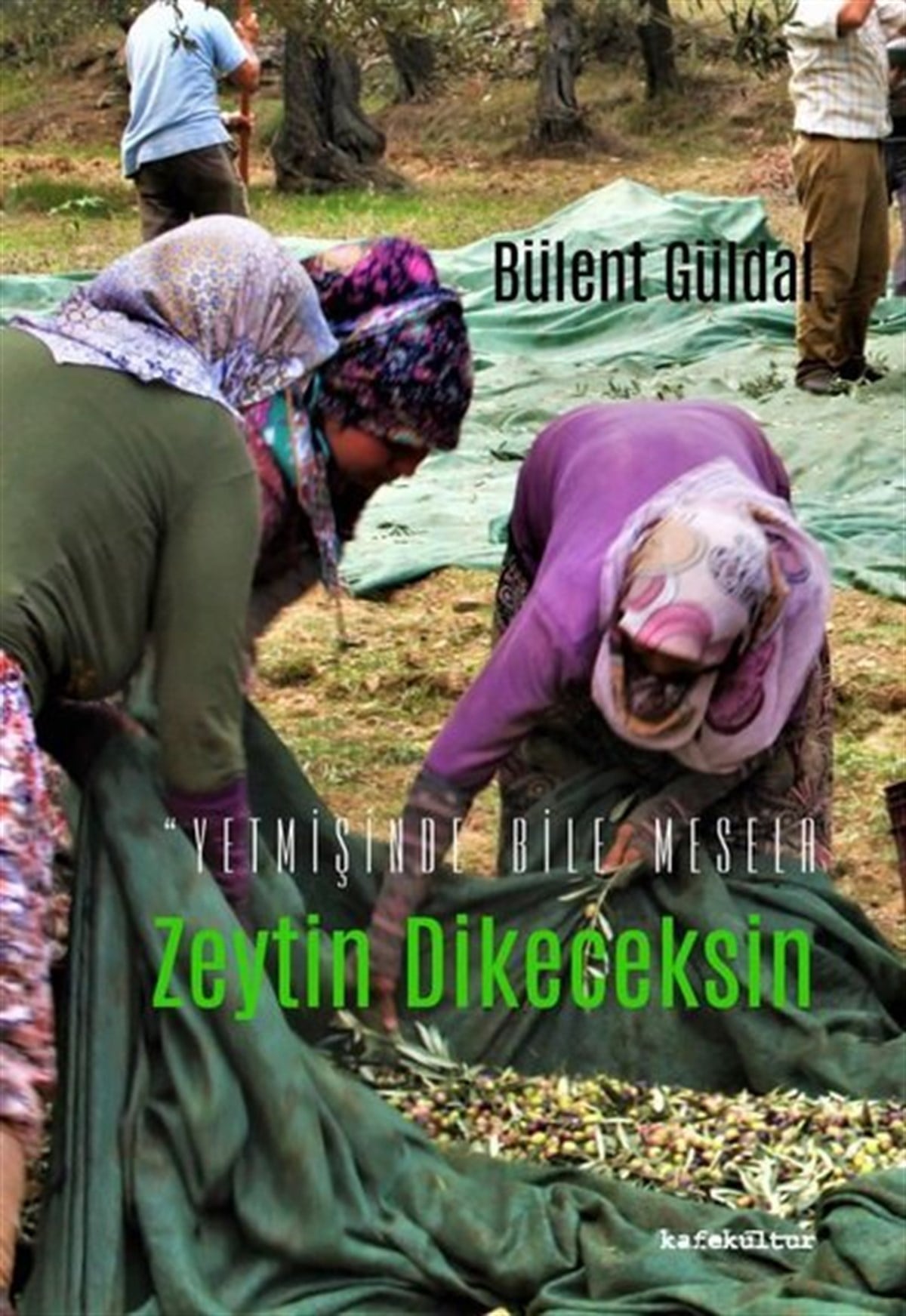 Bülent GüldalDeneme KitaplarıZeytin Dikeceksin - Yetmişinde Bile Mesela
