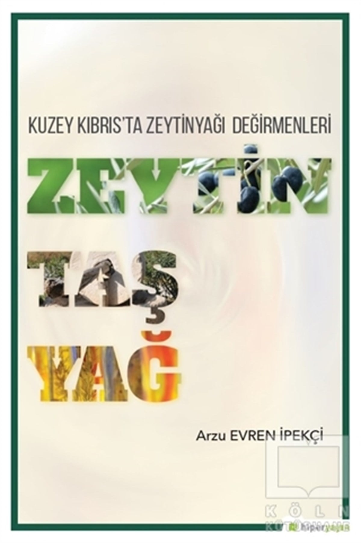 Arzu Evren İpekçiAraştırma - İncelemeZeytin Taş Yağ - Kuzey Kıbrıs'ta Zeytinyağı Değirmenleri