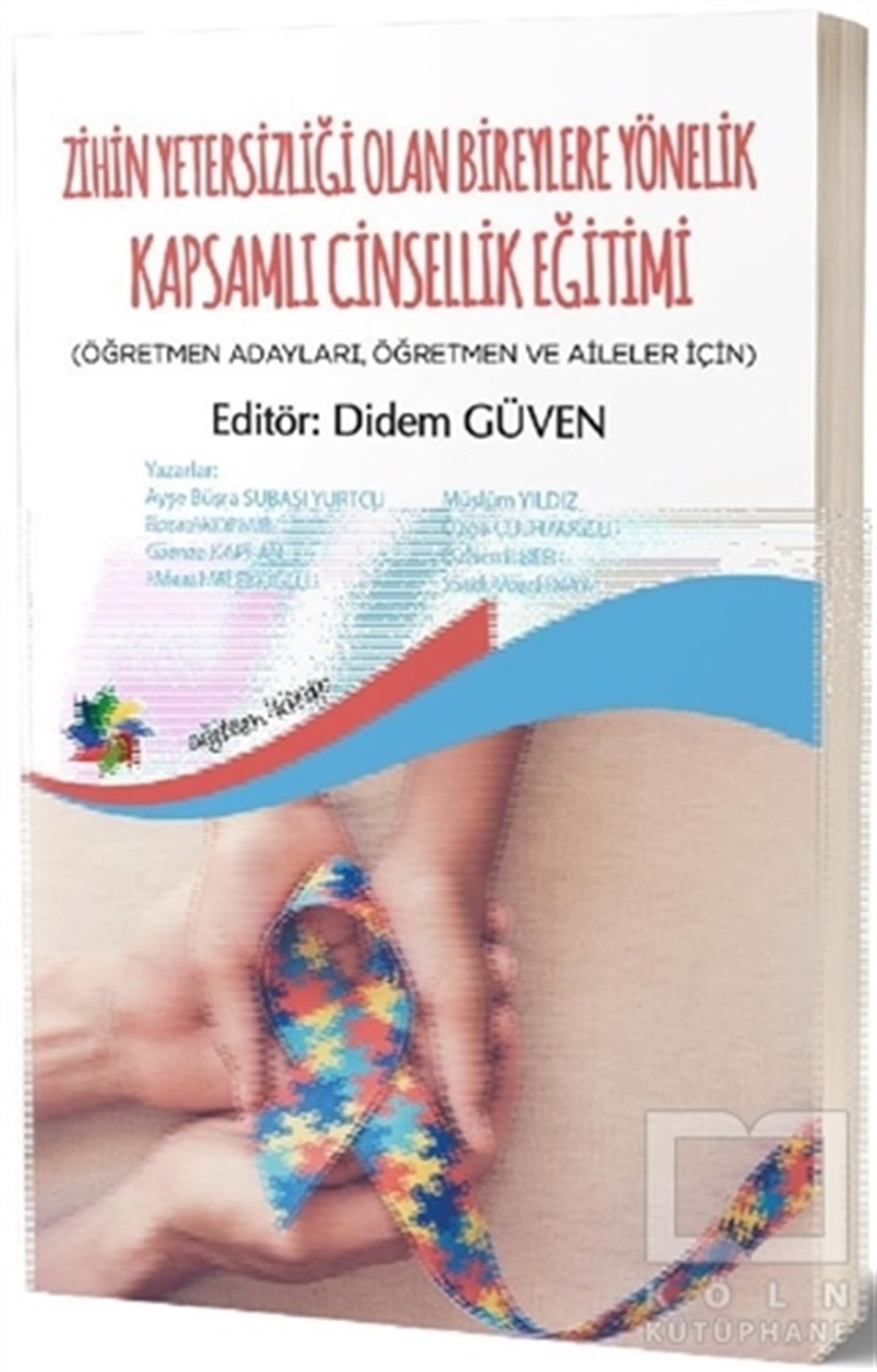 Didem GüvenCinsellik KitaplarıZihin Yetersizliği Olan Bireylere Yönelik Kapsamlı Cinsellik Eğitimi (Öğretmen Adayları, Öğretmen ve Aileler İçin)