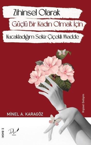 Minel Ayşe KaragözKişisel Gelişim KitaplarıZihinsel Olarak Güçlü Bir Kadın Olmak İçin Kucakladığım Sekiz Çiçekli Madde