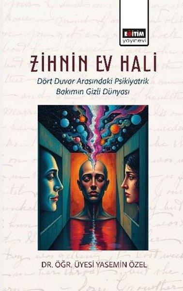 Yasemin ÖzelPsikoloji KitaplarıZihnin Ev Hali - Dört Duvar Arasındaki Psikiyatrik Bakımın Gizli Dünyası