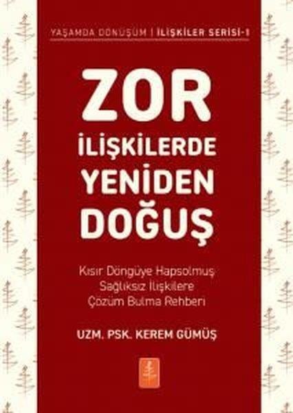 Kerem GümüşPsikoloji KitaplarıZor İlişkilerde Yeniden Doğuş - Kısır Döngüye Hapsolmuş Sağlıksız İlişkilere Çözüm Bulma Rehberi