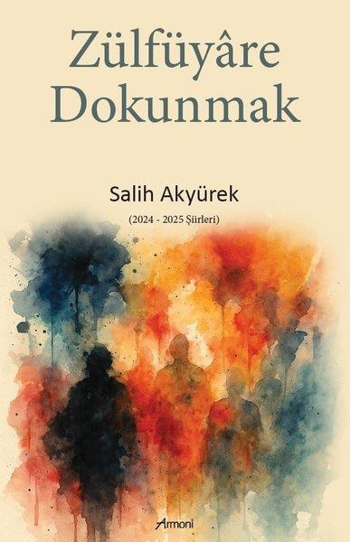 Salih AkyürekTürk ŞiiriZülfüyare Dokunmak (2024 - 2025 Şiirleri)