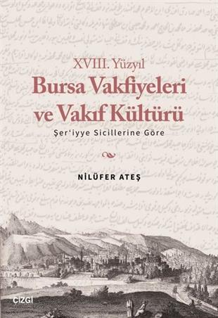 Nilüfer AteşTürk Tarihi Araştırmaları Kitapları18. Yüzyıl Bursa Vakfiyeleri ve Vakıf Kültürü -Şer'iyye Sicillerine Göre
