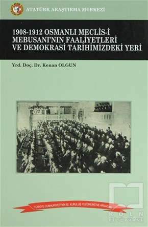 Kenan OlgunDünya Siyaseti ve Politikası1908-1912 Osmanlı Meclis-i Mebusanı’nın Faaliyetleri ve Demokrasi Tarihimizdeki Yeri
