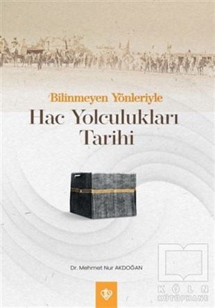 Mehmet Nur Akdoğanİslam Tarihi KitaplarıBilinmeyen Yönleriyle Hac Yolculukları Tarihi