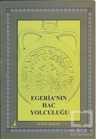 Aytuğ ArslanDin FelsefesiEgeria’nın Hac Yolculuğu