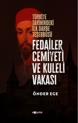 Önder EgeTürkiye ve Cumhuriyet Tarihi KitaplarıFedailer Cemiyeti ve Kuleli Vakası -  Türkiye Tarihindeki İlk Darbe Teşebbüsü