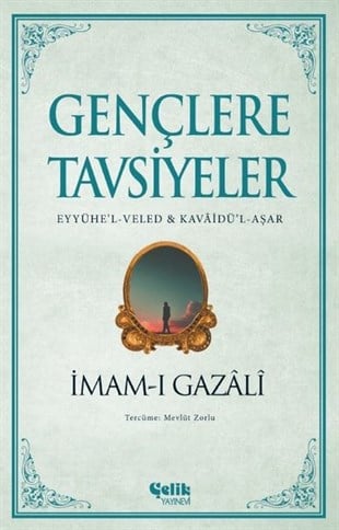 İmam-ı Gazaliİslami KitaplarGençlere Tavsiyeler: Eyyühe'l - Veled ve Kavaidü'l-Aşar