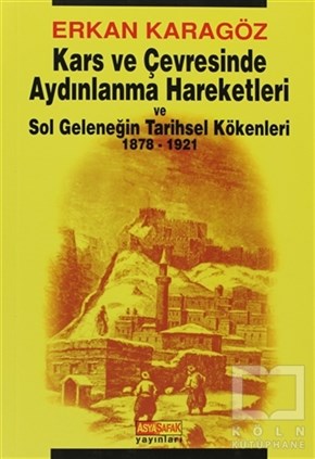 Erkan KaragözSol HareketlerKars ve Çevresinde Aydınlanma Hareketleri ve Sol Geleneğin Tarihsel Kökenleri 1878 - 1921