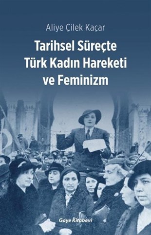 Aliye Çilek KaçarTürkiye ve Cumhuriyet Tarihi KitaplarıTarihsel Süreçte Türk Kadın Hareketi ve Feminizm