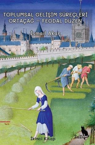 İsmail AkarTürk Tarihi Araştırmaları KitaplarıToplumsal Gelişim Süreçleri 2: Ortaçağ - Feodal Düzen