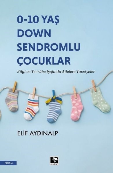 Elif AydınalpAile - Çocuk0 - 10 Yaş Down Sendromlu Çocuklar - Bilgi ve Tecrübe Işığında Ailelere Tavsiyeler
