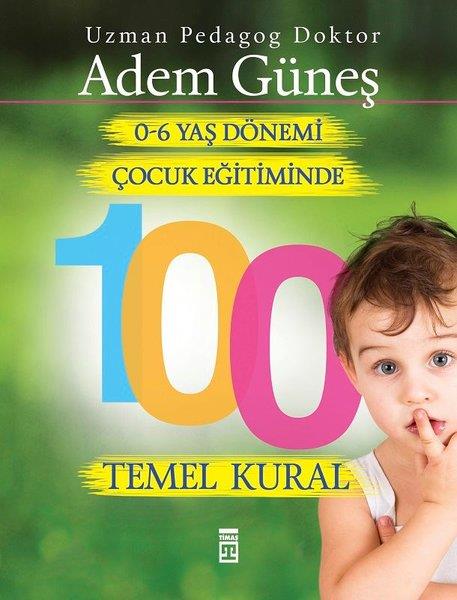 Adem GüneşÇocuk Gelişimi Kitapları0-6 Yaş Çocuk Eğitiminde 100 Temel Kural