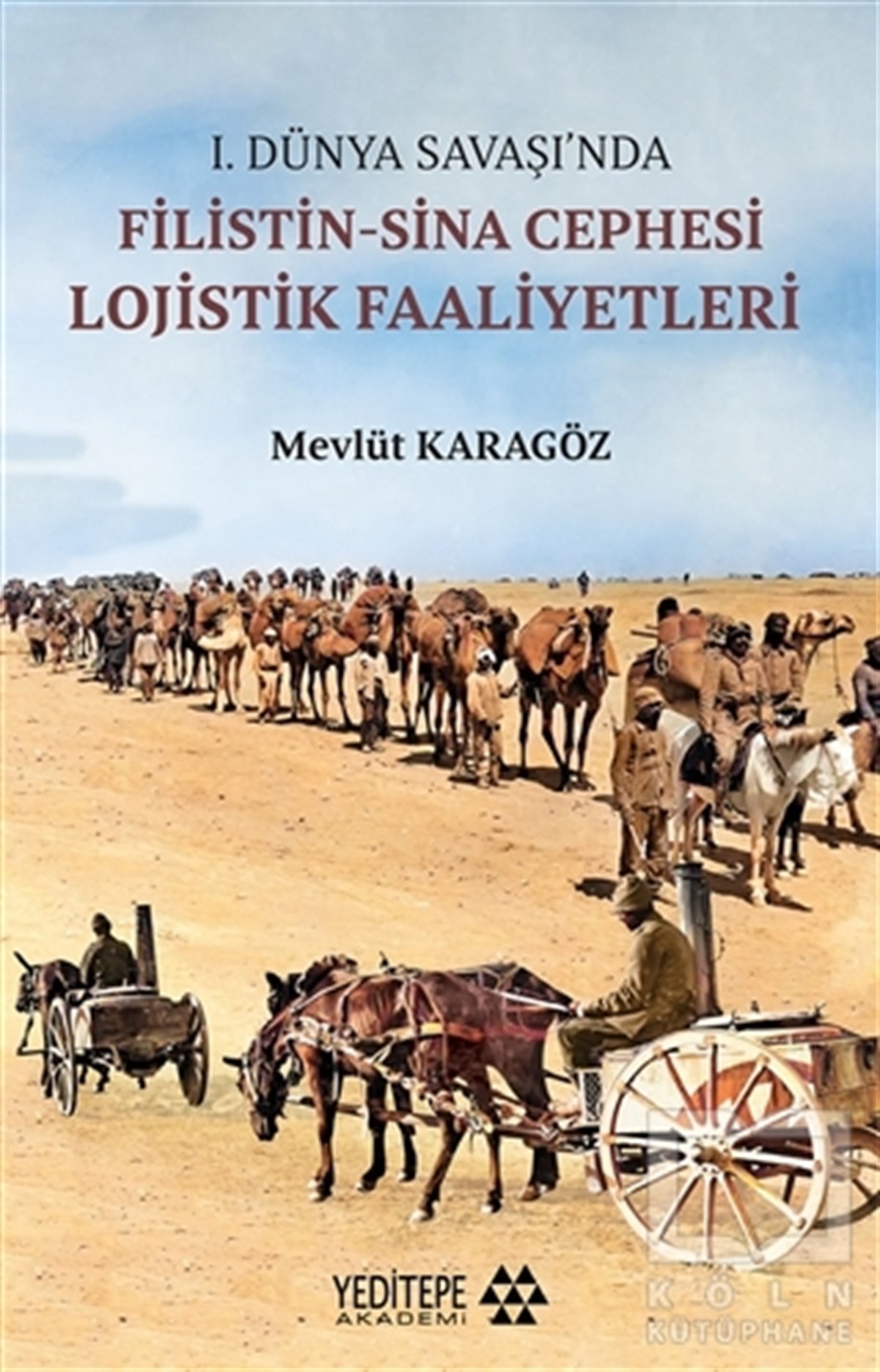 Mevlüt KaragözAraştırma - İnceleme1.Dünya Savaşı’nda Filistin-Sina Cephesi Lojistik Faaliyetleri