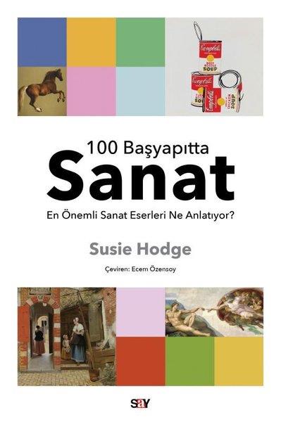 Susie HodgeSanat Kuramı Kitapları100 Başyapıtta Sanat - En Önemli Sanat Eserleri Ne Anlatıyor?