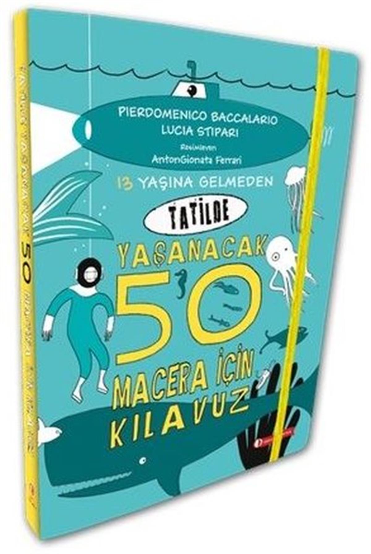 Lucia StipariEtkinlik Kitapları13 Yaşına Gelmeden Tatilde Yaşanacak 50 Macera İçin Kılavuz