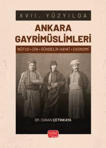 Canan ÇetinkayaOsmanli Tarihi17. Yüzyılda Ankara Gayrimüslimleri - Nüfus - Din - Gündelik Hayat - Ekonomi