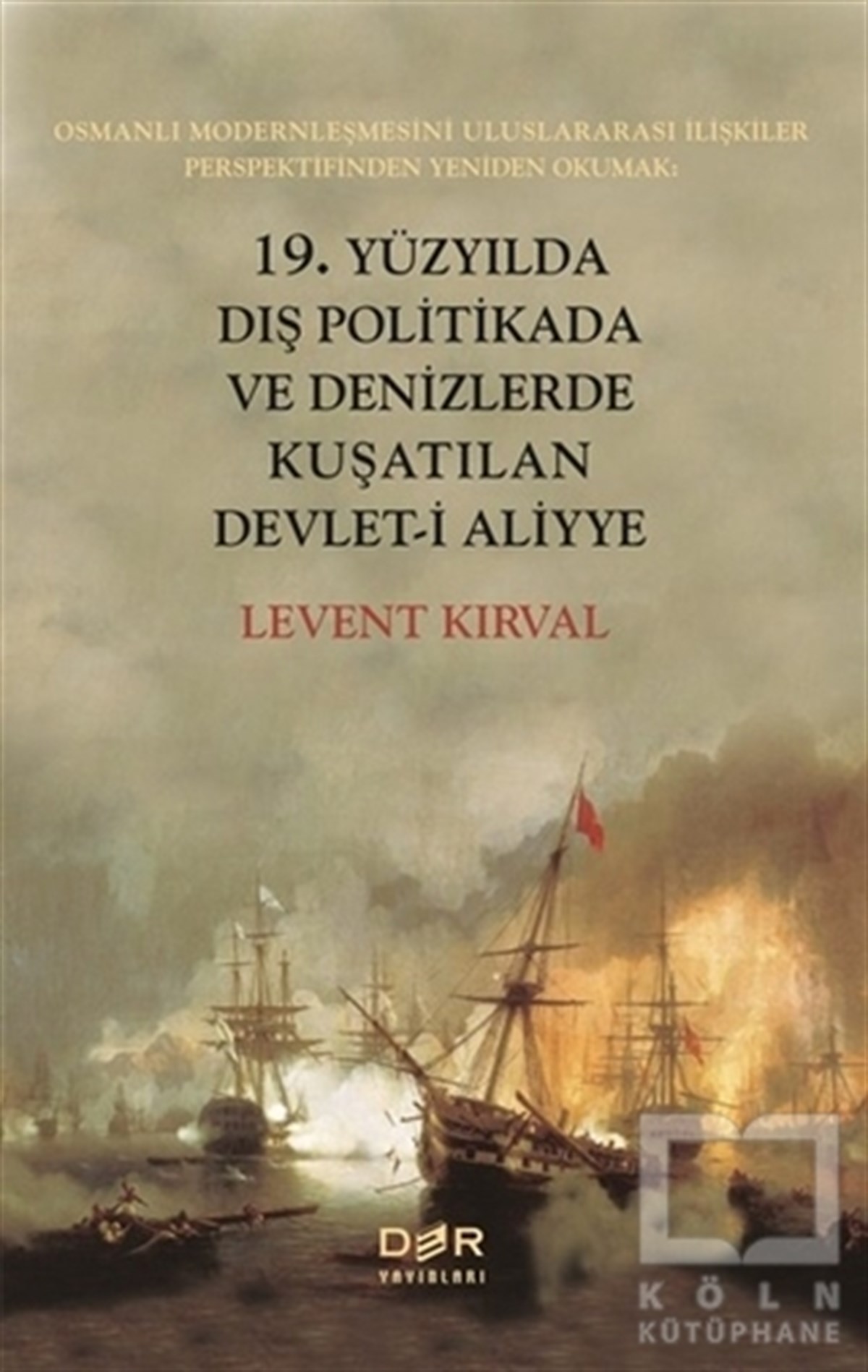 Levent KırvalAraştırma-İnceleme19. Yüzyılda Dış Politikada ve Denizlerde Kuşatılan Devlet-i Aliyye
