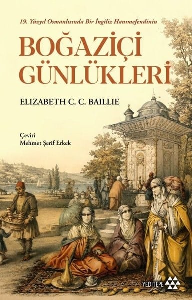 Elizabeth C. C. BaillieOsmanli Tarihi19.Yüzyıl Osmanlısında Bir İngiliz Hanımefendinin Boğaziçi Günlükleri