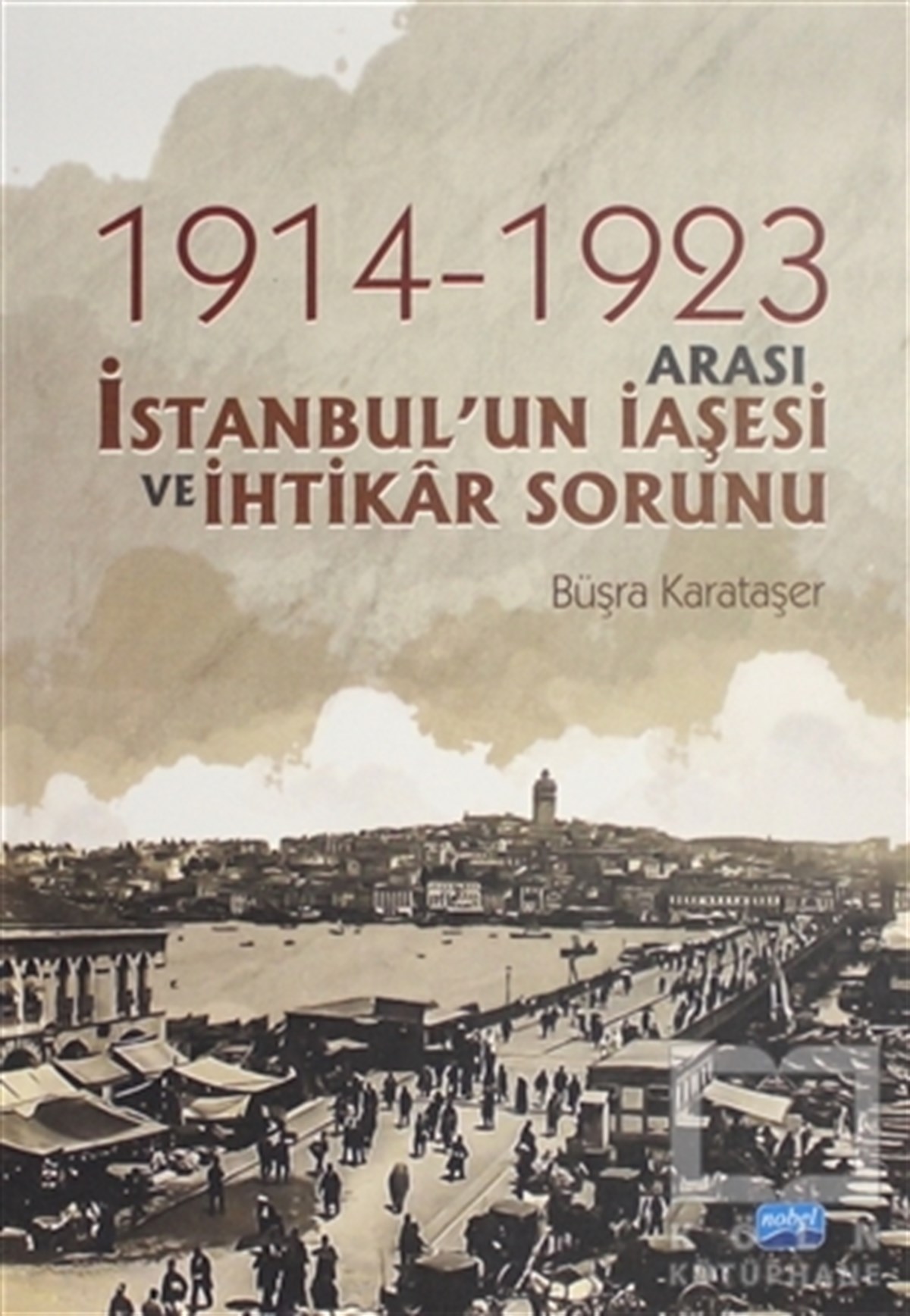 Büşra KarataşerAraştırma - İnceleme1914-1923 Arası İstanbul'un İaşesi ve İhtikar Sorunu