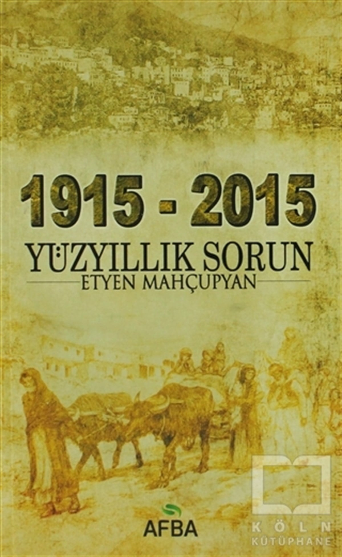 Etyen MahçupyanAraştırma - İnceleme1915 - 2015 Yüzyıllık Sorun