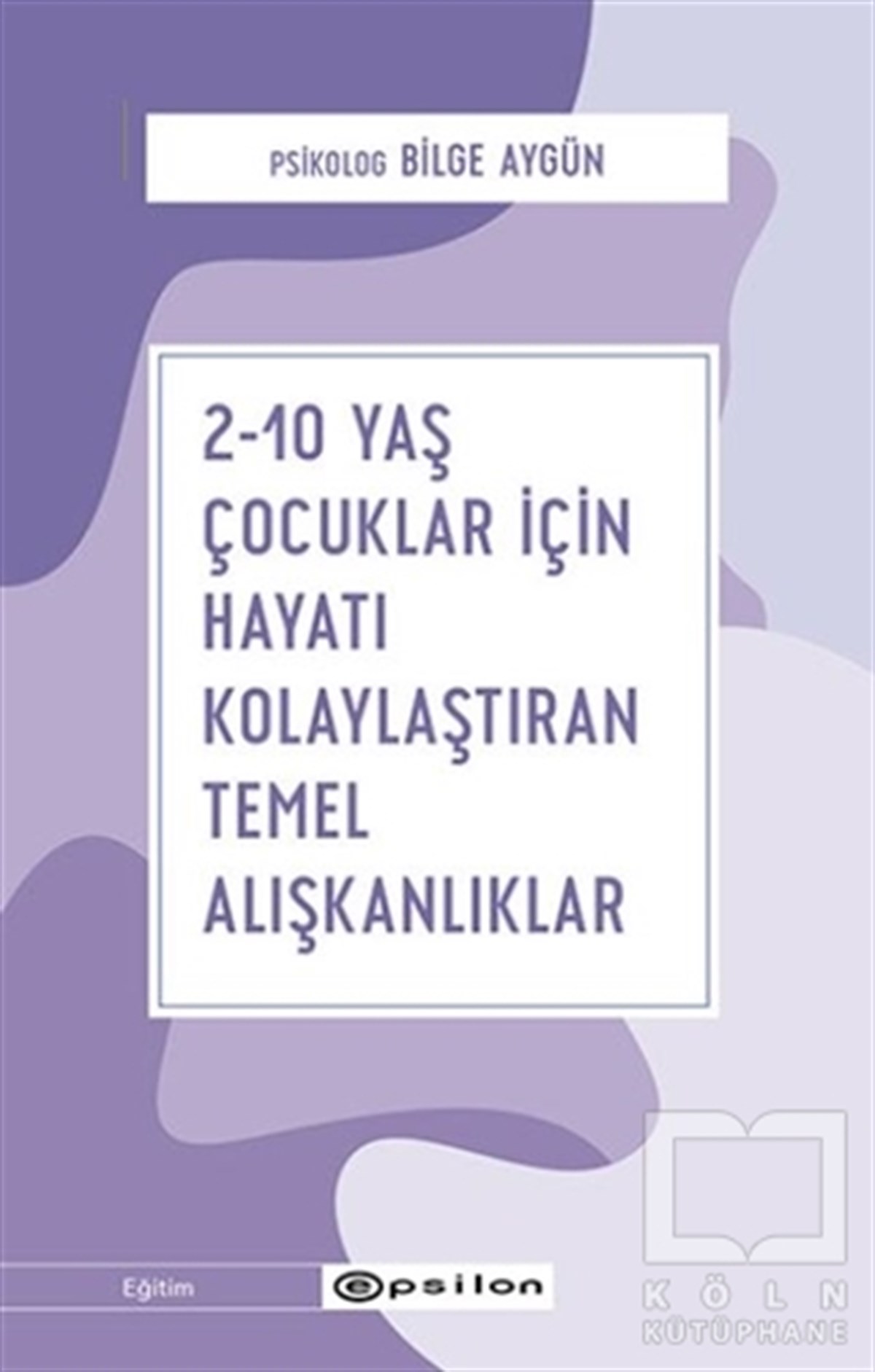 Bilge AygünEbeveyn Kitapları2-10 Yaş Çocuklar İçin Hayatı Kolaylaştıran Temel Alışkanlıklar