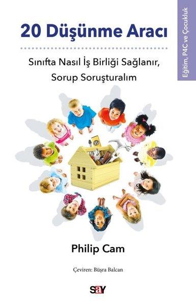 Philip CamFelsefe Bilimi20 Düşünme Aracı - Sınıfta Nasıl İş Birliği Sağlanır, Sorup Soruşturalım - Eğitim, P4C ve Çocukluk