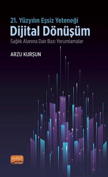 Arzu KurşunDiger21.Yüzyılın Eşsiz Yeteneği - Dijital Dönüşüm - Sağlık Alanına Dair Bazı Yorumlamalar