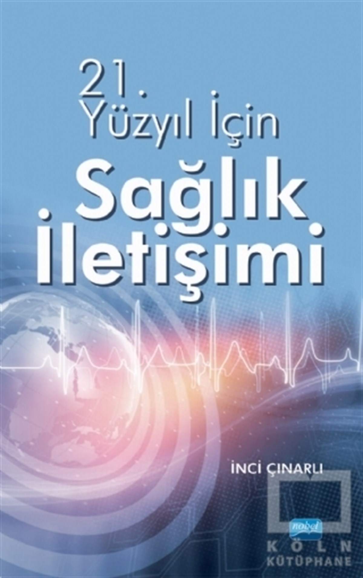 İnci ÇınarlıSağlık İletişimi21. Yüzyıl İçin Sağlık İletişimi