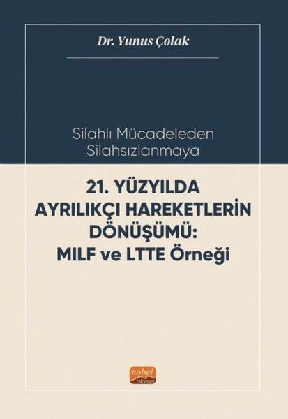Yunus ÇolakTürkiye Siyaseti ve Politikası Kitapları21.Yüzyılda Ayrılıkçı Hareketlerin Dönüşümü: MILF ve LTTE Örneği - Silahlı Mücadeleden Silahsızlanma