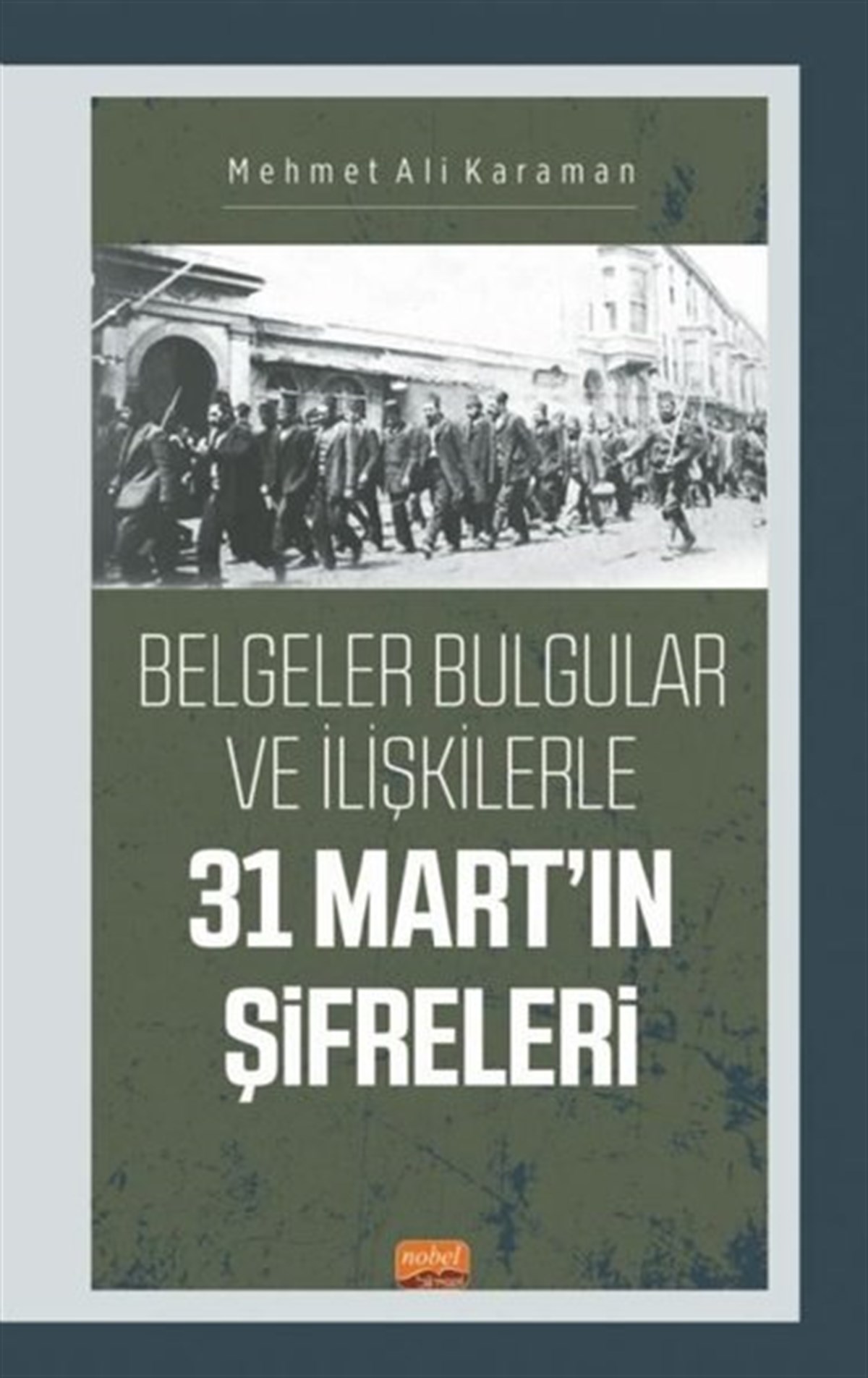 Mehmet Ali KaramanTürk Tarihi Araştırmaları Kitapları31 Mart'ın Şifreleri - Belgeler Bulgular ve İlişkilerle