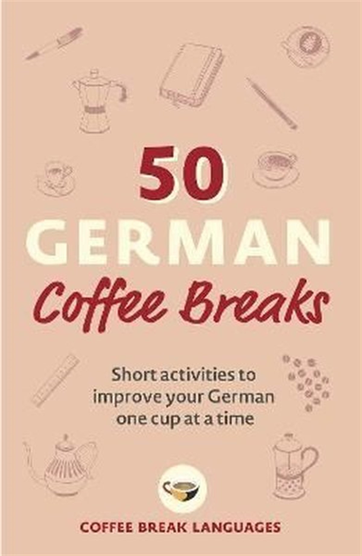 Coffee Break LanguagesBeverage50 German Coffee Breaks: Short activities to improve your German one cup at a time