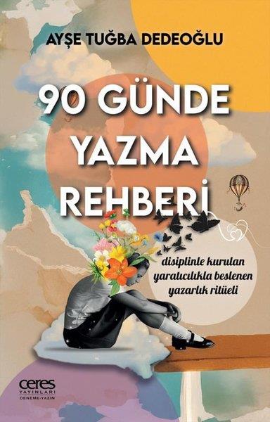 Ayşe Tuğba DedeoğluDeneme Kitapları90 Günde Yazma Rehberi - Disinliple Kurulan Yaratıcılıkla Beslenen Yazarlık Ritüeli